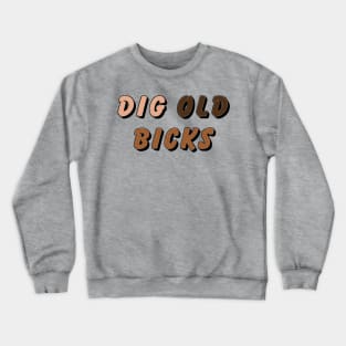 Dig ol’ bicks Crewneck Sweatshirt